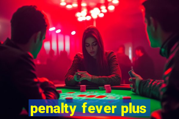 penalty fever plus